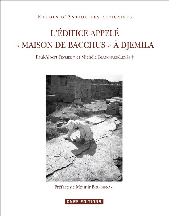 Présentation du livre : FÉVRIER Paul-Albert et BLANCHARD-LEMÉE Michèle, L’édifice appelé « Maison de Bacchus » à Djemila, préface de Mounir BOUCHENAKI, Paris : CNRS Éditions, 2019 (Études d’Antiquités africaines, 42), 235 p.